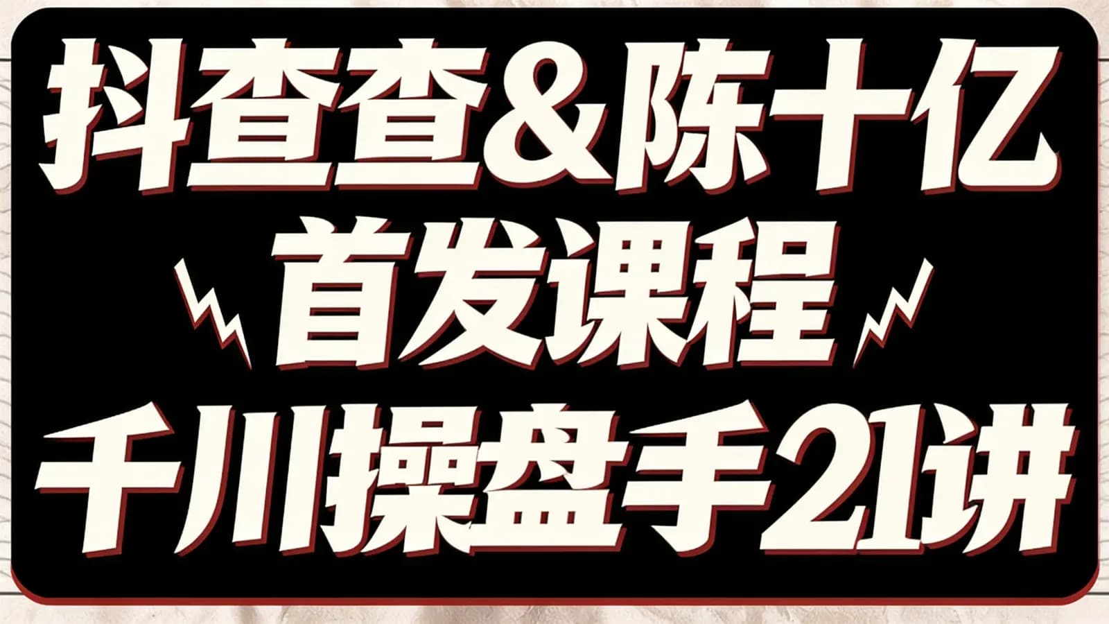 抖查查&陈十亿首发课程千川操盘手21讲