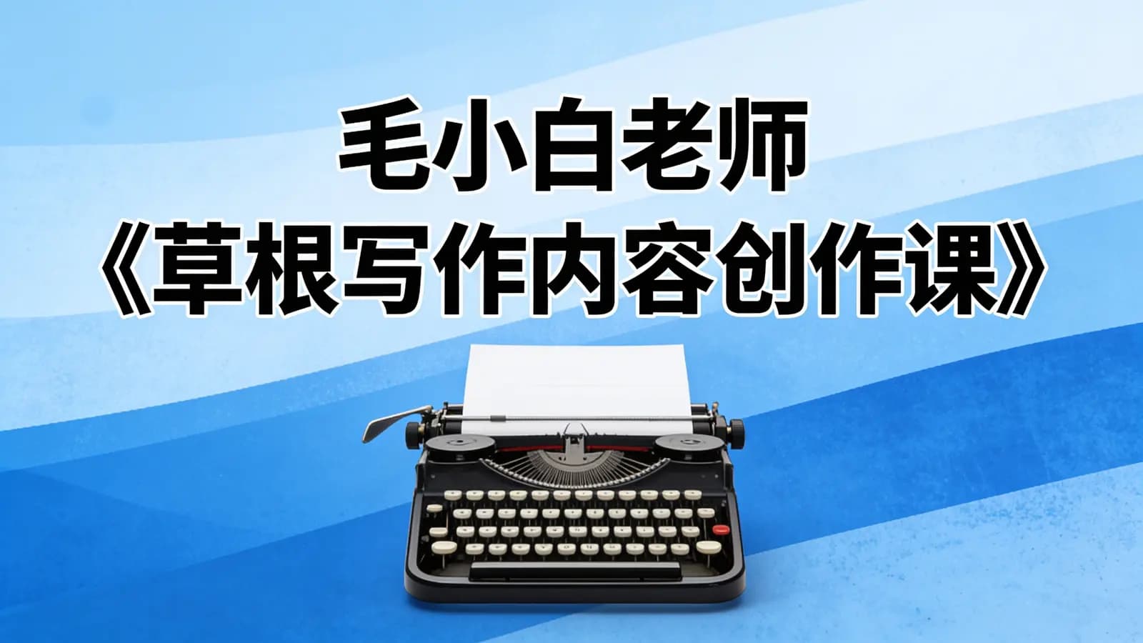 毛小白老师《草根写作内容创作课》