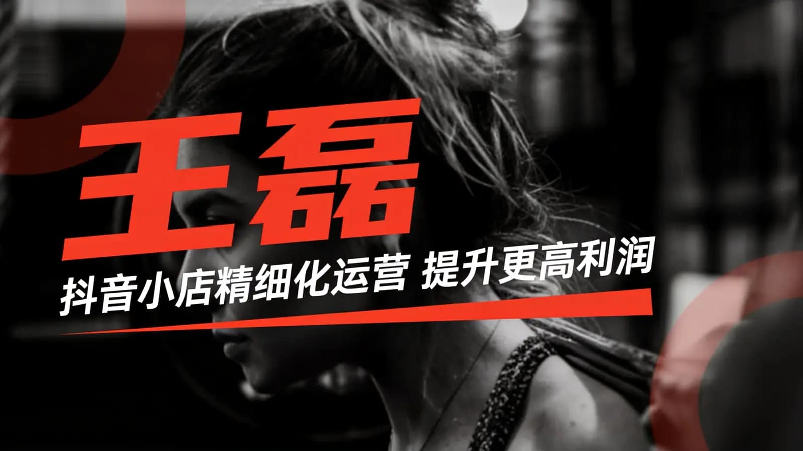 王磊·抖音小店精细化运营 提升更高利润