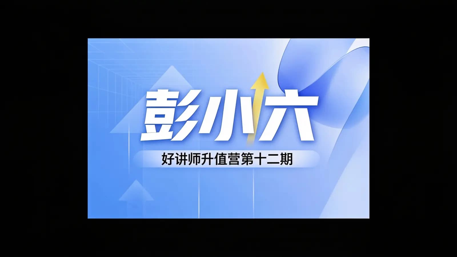 彭小六:好讲师升值营第十二期