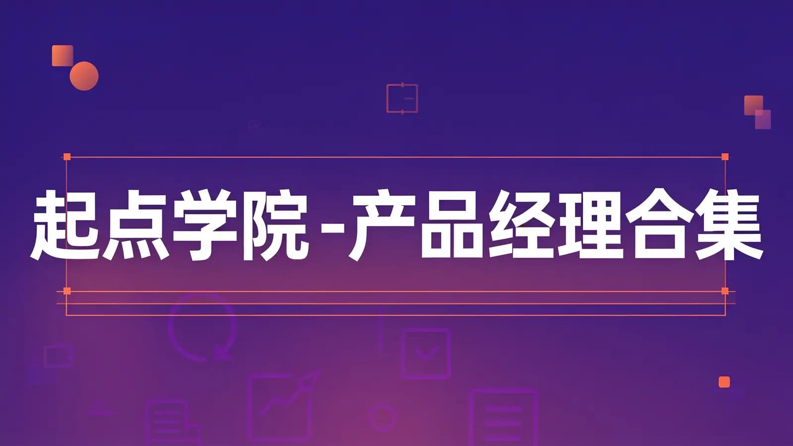 起点学院 - 产品经理合集