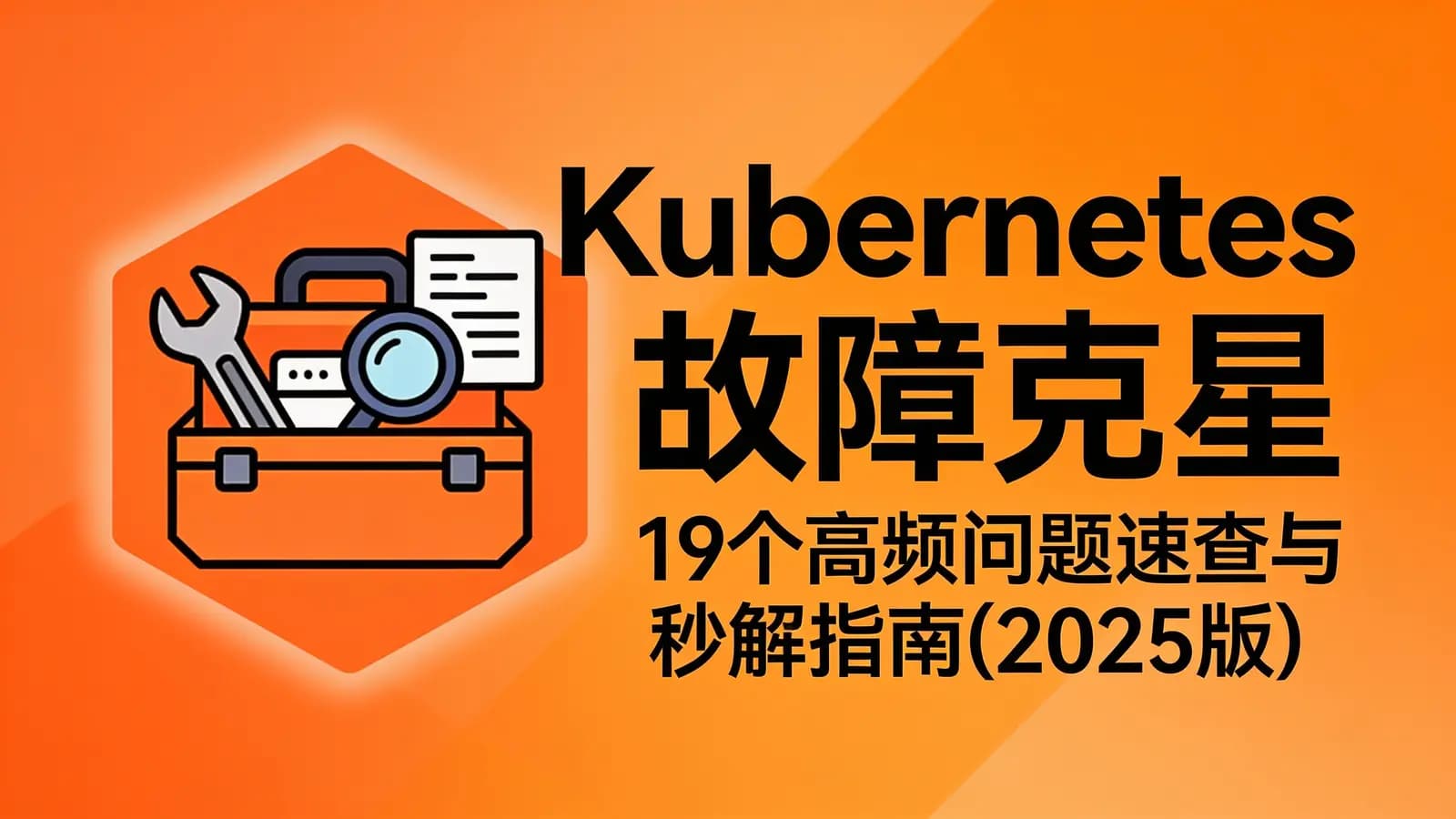 Kubernetes故障克星:19个高频问题速查与秒解指南(2025版)